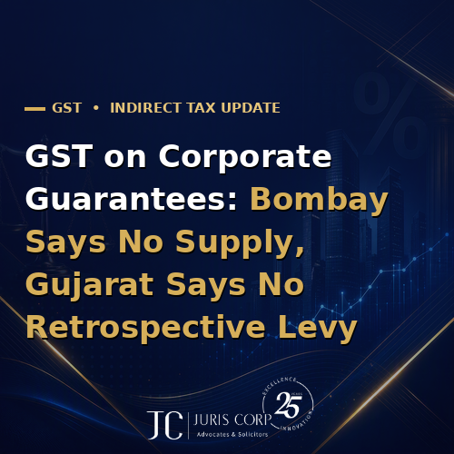 GST on Corporate Guarantees: While previously Bombay Says No Supply, Gujarat Says No Retrospective Levy