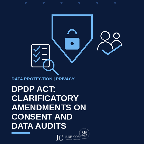 DPDP Act Clarificatory Amendments on Consent and Data Audits